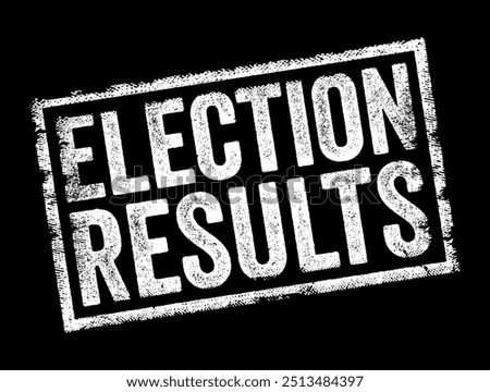 Election Results - outcome of an electoral process, involving the selection of candidates for political office or the approval or rejection of proposed laws or measures, text concept stamp