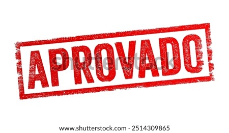 Aprovado is Portuguese word and translates to Approved in English, means having received official permission or acceptance, text concept stamp