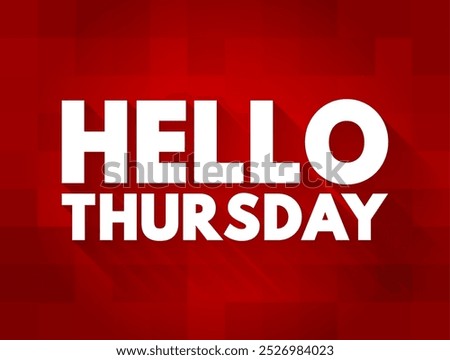 Hello Thursday - is a casual and friendly greeting used to acknowledge or welcome the day of the week known as Thursday, text concept background