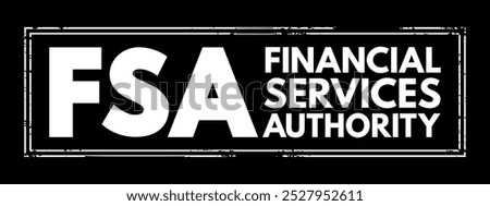 FSA Financial Services Authority - quasi-judicial body accountable for the regulation of the financial services industry, acronym text concept stamp