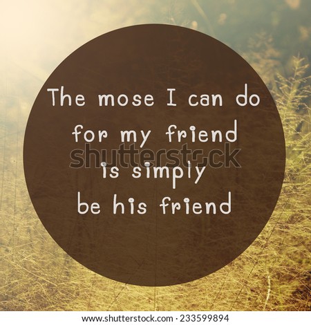 Inspirational and motivational quote on nature background. Life quote. Friendship quote.