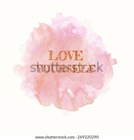 Love Yourself; Inspirational Motivational Life Quote on Paper Watercolor Background Design.