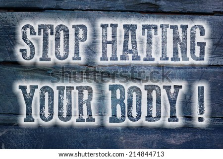 Stop Hating Your Body concept text on background
