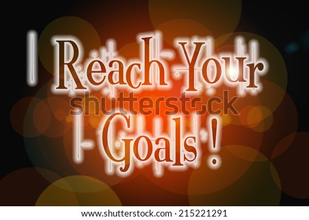 Reach Your Goals Concept text on background