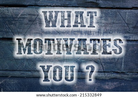 What Motivates You Concept text on background