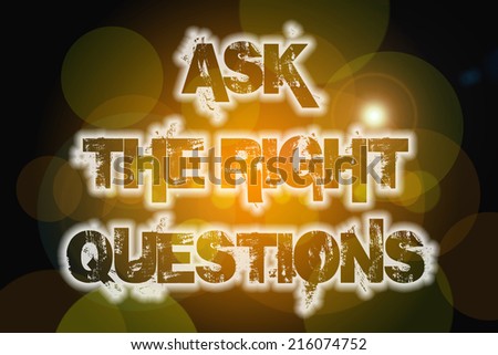 Ask The Right Questions Concept text on background