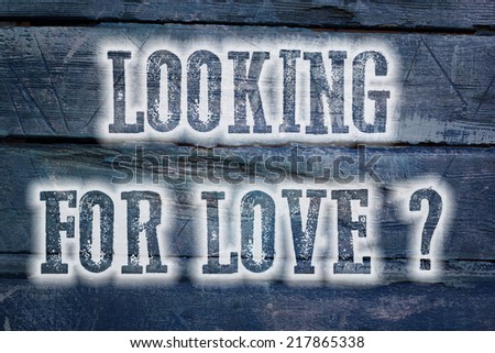 Looking For Love Concept text on background