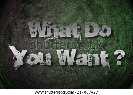 What Do You Want Concept text on background