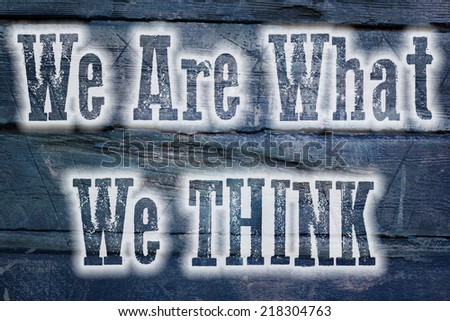 We Are What We Think Concept text on background