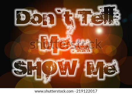 Don\'t Tell Me Show Me Concept text on background