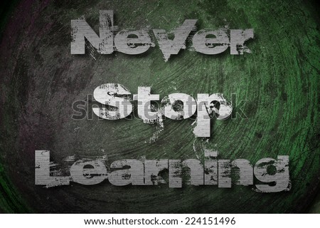 Never Stop Learning Concept text on background