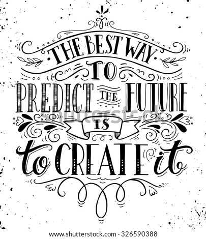 The best way to predict the future is to create it. Quote. Hand drawn vintage print with hand lettering. This illustration can be used as a print on t-shirts and bags or as a poster.