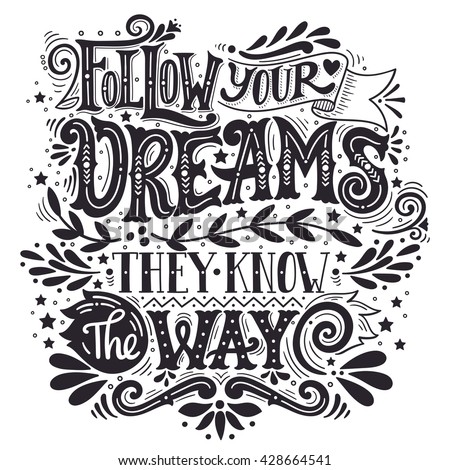 Follow your dreams. They know the way. Inspirational quote. Hand drawn vintage illustration with hand-lettering and decoration elements. Illustration for prints on t-shirts and bags, posters.