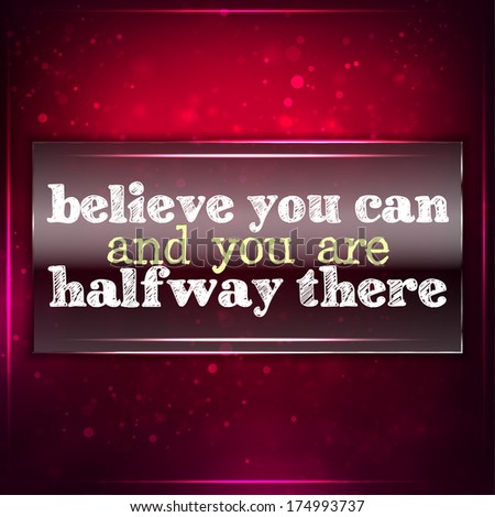 Believe you can and you are halfway there.Futuristic motivational background. Chalk text written on a piece of glass. (Raster)
