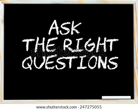 Ask the right questions, vintage chalk text on blackboard, white piece of chalk in the corner, Business Vision conceptual image