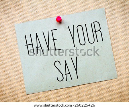 Recycled paper note pinned on cork board. Have Your Say Message. Concept Image