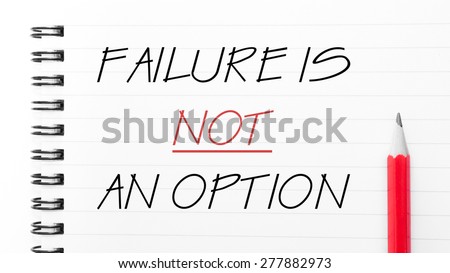 Failure is Not An Option Text written on notebook page, red pencil on the right. Motivational Concept image
