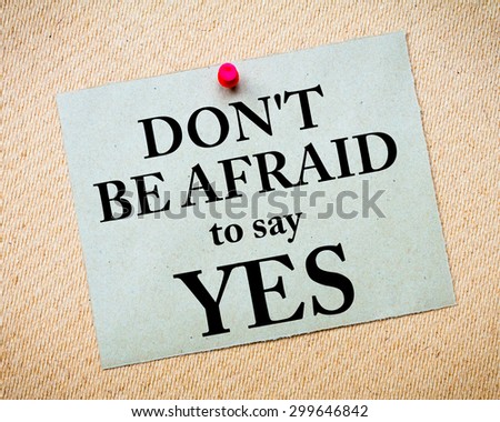 Don\'t Be Afraid To Say YES Message written on recycled paper note pinned on cork board. Motivational concept Image