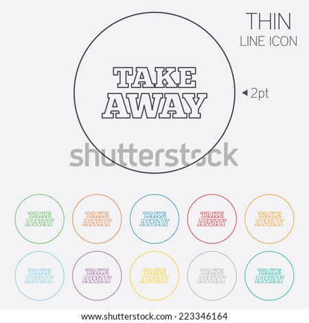 Take away sign icon. Takeaway food or coffee drink symbol. Thin line circle web icons with outline. Vector