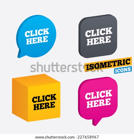 Click here sign icon. Press button. Isometric speech bubbles and cube. Rotated icons with edges. Vector