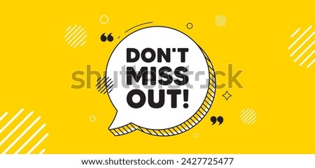 Dont miss out tag. Chat speech bubble banner. Special offer price sign. Advertising discounts symbol. Miss out chat message. Speech bubble yellow banner. Text balloon. Vector