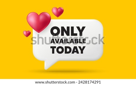 Only available today tag. 3d speech bubble banner with hearts. Special offer price sign. Advertising discounts symbol. Only available today chat speech message. 3d offer talk box. Vector