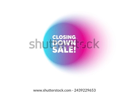 Color neon gradient circle banner. Closing down sale. Special offer price sign. Advertising discounts symbol. Closing down sale blur message. Grain noise texture color gradation. Vector