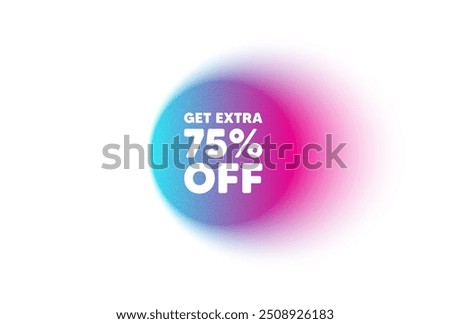 Color neon gradient circle banner. Get Extra 75 percent off Sale. Discount offer price sign. Special offer symbol. Save 75 percentages. Extra discount blur message. Vector