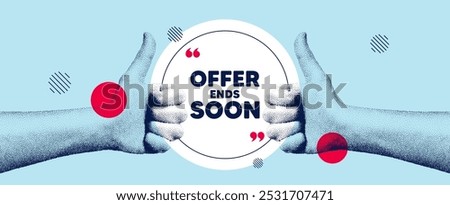 Hands showing thumb up like sign. Offer ends soon tag. Special offer price sign. Advertising discounts symbol. Offer ends soon round frame message. Grain dots hand. Like thumb up sign. Vector