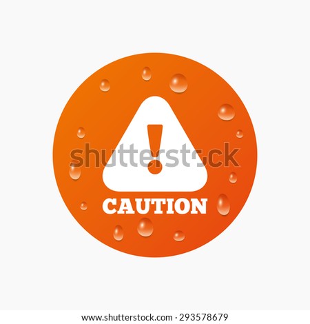 Water drops on button. Attention caution sign icon. Exclamation mark. Hazard warning symbol. Realistic pure raindrops. Orange circle. Vector