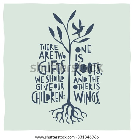 There are two gifts we should give our children: one is roots. And the other is wings. Calligraphy and drawing of roots, tree and bird ready to fly