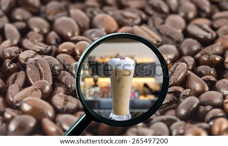 magnifying glass with background of roasted coffee beans to be ice coffee cup on store blurred background, food and drink with business concept