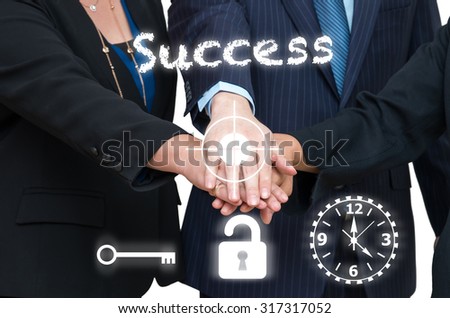 Business people joined hands together with success text and sign, Teamwork concept, key success