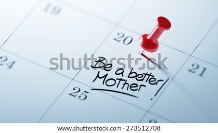 Concept image of a Calendar with a red push pin. Closeup shot of a thumbtack attached. The words Be a better mother written on a white notebook to remind you an important appointment.