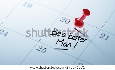 Concept image of a Calendar with a red push pin. Closeup shot of a thumbtack attached. The words Be a better man written on a white notebook to remind you an important appointment.