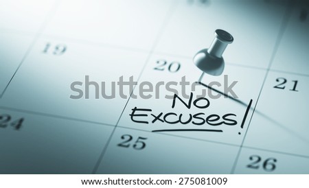 Concept image of a Calendar with a push pin. Closeup shot of a thumbtack attached. The words No Excuses written on a white notebook to remind you an important appointment.