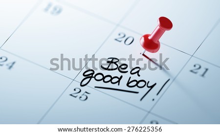 Concept image of a Calendar with a red push pin. Closeup shot of a thumbtack attached. The words Be a good boy written on a white notebook to remind you an important appointment.