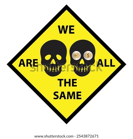 Yellow sticker with silhouette of a two skeletons, one simple one with eyes made of dollar and euro coins and the text we are all the same