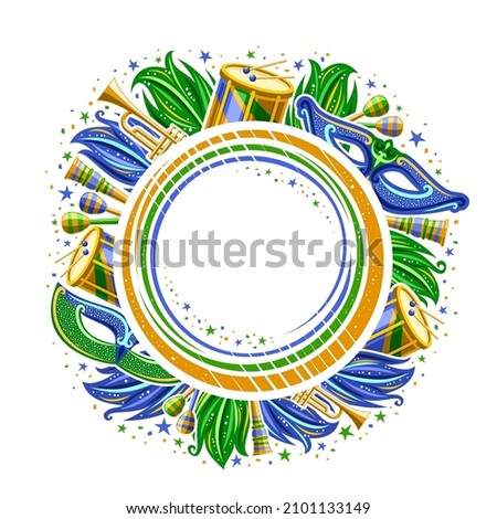 Vector Frame for Brazil Carnival with copyspace, isolated round template with illustration of carnival symbols, musical instruments, blue and green decorative feathers for carnival in Rio de Janeiro