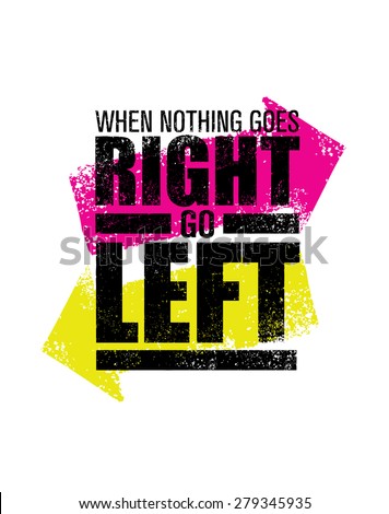 When Nothing Goes Right â?? Go Left. Creative Vector Motivation Quote Poster Concept with Bright Grunge Direction Arrows