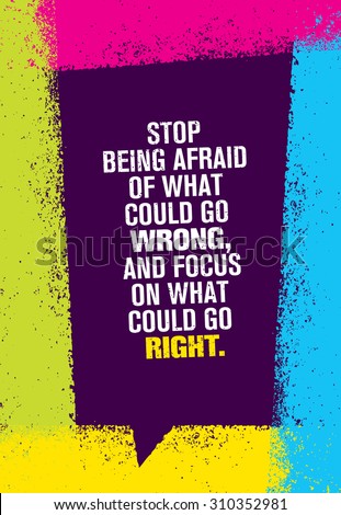 Stop Being Afraid Of What Could Go Wrong And Focus On What Could Go Right. Inspiring Creative Motivation Quote. Vector Typography Poster Design Concept 
