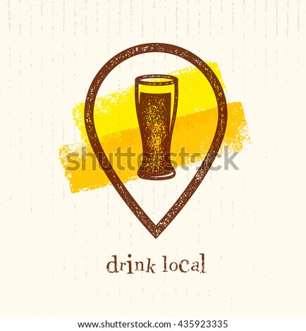 Drink Local Creative Vector Design Element. Beer Glass Inside Location Icon On Grunge Brush Background.