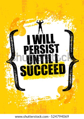 I will Persist Until I Succeed. Strong Rugged Motivation Quote. Inspiring Workout and Fitness Gym Competition Banner. Creative Vector Typography Grunge Poster Concept