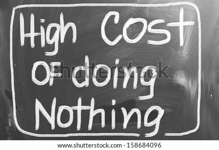 High Cost Of Doing Nothing Concept