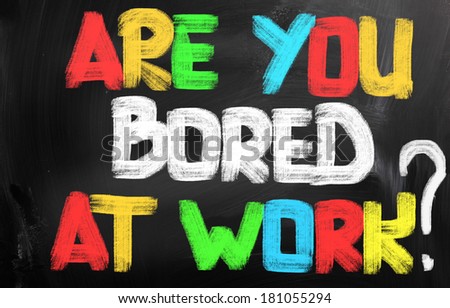 Are You Bored At Work Concept