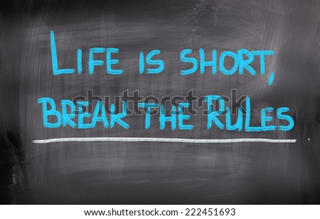 Life Is Short Break The Rules Concept