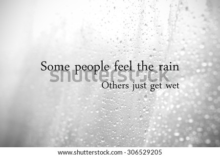Some people feel the rain, other just get wet : inspirational quotation, lifestyle