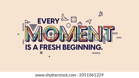 Quote in modern typography. Every Moment is a fresh beginning. Design for your wall graphics, typographic poster, web design and office space graphics.