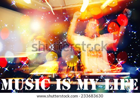 DJ Music night club,music star dj background,text music is my life,symbol of night life and party clubbing