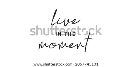 Live in the moment. Inspirational lettering quote. Vector illustration. Hand drawn lettering positive affirmation.